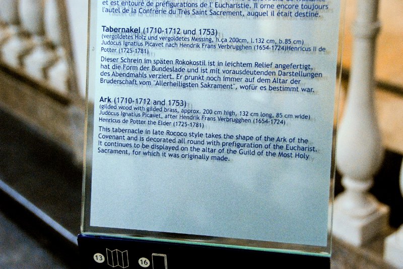 Antwerp021610-1393.jpg - Ark (1710-1712 and 1753). (gilded wood with gilded brass, approx. 200 cm high, 132cm long, 85 cm wide)Judocus Ignatius Picavet, after Hendrik Frans Vergrugghen (1654-1724)Henricus de Potter the Elder (1725-1781).This tabernacle in late Rococo style takes the shape of the Ark of the Covenant and is decorated all round with prefiguration of the Eucharist.It continues to be displayed on the alter of the Guild of the Most Holy Sacrament, for which it was originally made.